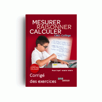Titre : RAISONNER MESURER CALCULER CM2 - COLLÈGE - CORRIGÉ Version PAPIER